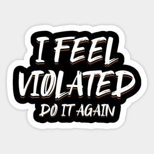 I Feel Violated Do It Again Sticker